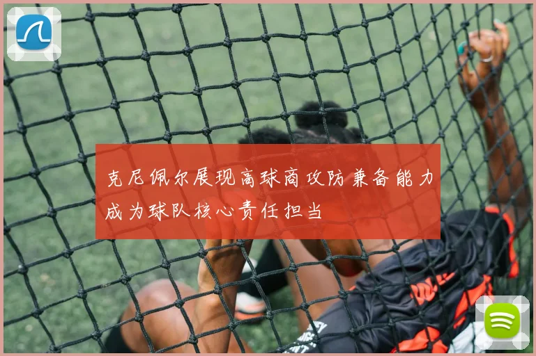 克尼佩尔展现高球商攻防兼备能力成为球队核心责任担当