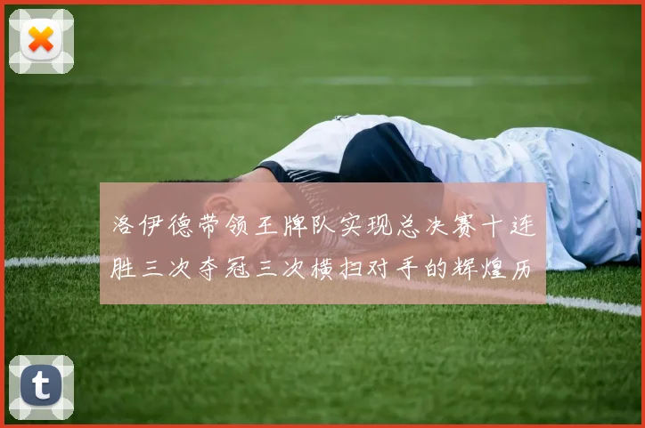 洛伊德带领王牌队实现总决赛十连胜三次夺冠三次横扫对手的辉煌历程