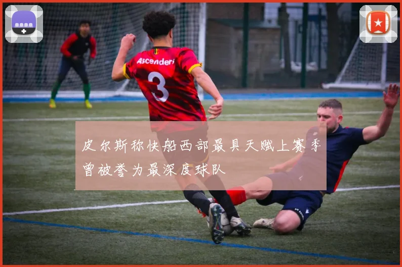 皮尔斯称快船西部最具天赋上赛季曾被誉为最深度球队